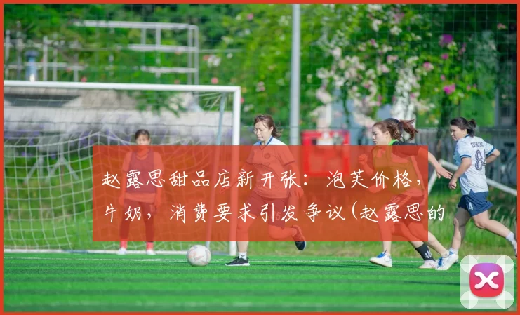 赵露思甜品店新开张：泡芙价格，牛奶，消费要求引发争议(赵露思的蛋糕店)