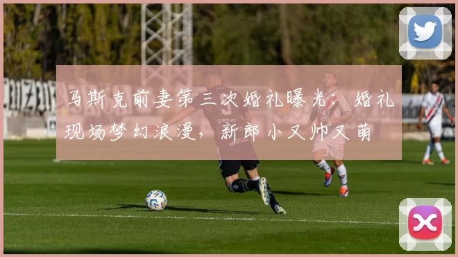 马斯克前妻第三次婚礼曝光：婚礼现场梦幻浪漫，新郎小又帅又萌